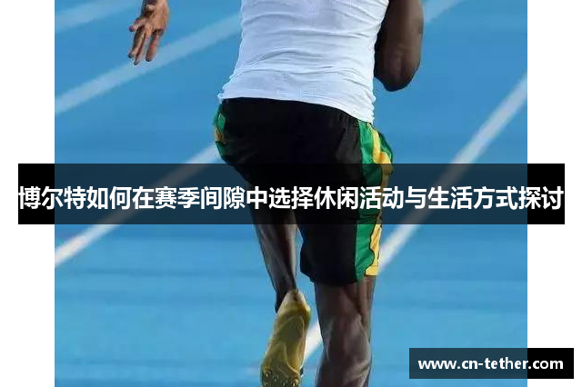 博尔特如何在赛季间隙中选择休闲活动与生活方式探讨
