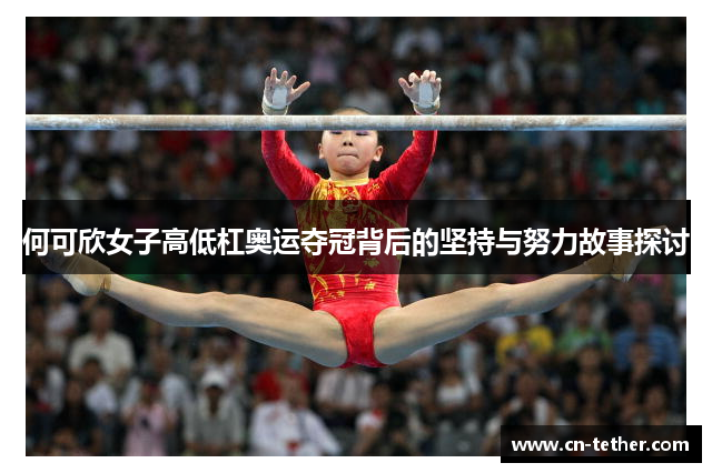 何可欣女子高低杠奥运夺冠背后的坚持与努力故事探讨