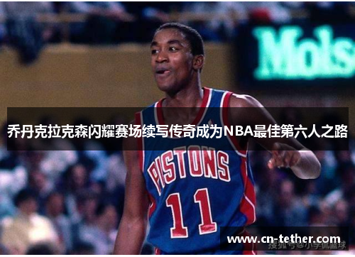 乔丹克拉克森闪耀赛场续写传奇成为NBA最佳第六人之路